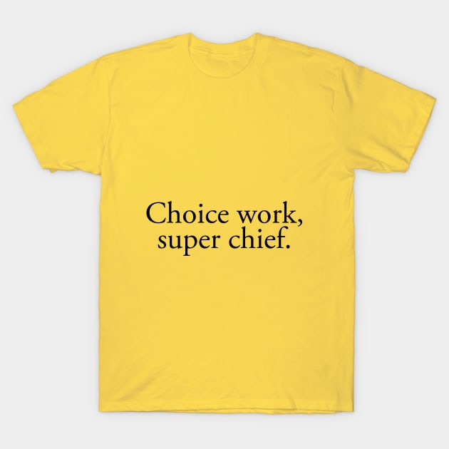 Choice Work Super Chief T-Shirt by SunnyLemonader